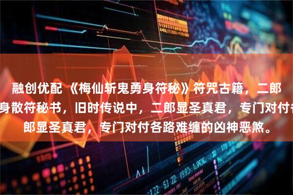 融创优配 《梅仙斩鬼勇身符秘》符咒古籍，二郎黑煞亲征梅仙斩鬼勇身散符秘书，旧时传说中，二郎显圣真君，专门对付各路难缠的凶神恶煞。