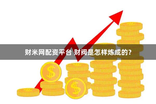 财米网配资平台 财阀是怎样炼成的？