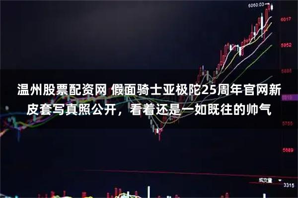 温州股票配资网 假面骑士亚极陀25周年官网新皮套写真照公开，看着还是一如既往的帅气